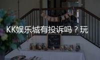 KK娱乐城有投诉吗？玩家真实反馈与投诉处理解析