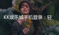 KK娱乐城手机登录：轻松畅玩移动端棋牌游戏的终极指南