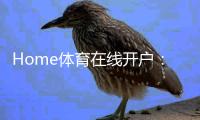 Home体育在线开户：轻松注册指南与独家优惠活动
