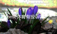 Home体育有投诉吗？用户真实反馈与投诉处理流程解析