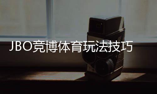 JBO竞博体育玩法技巧:新手入门全攻略与实用盈利策略