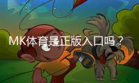 MK体育是正版入口吗？深度解析平台资质与游戏安全性