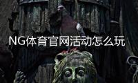 NG体育官网活动怎么玩？新手参与攻略与优惠领取详细指南