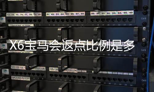 X6宝马会返点比例是多少?最新返点政策详细解析