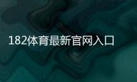 182体育最新官网入口：官方直达链接、注册登录与安全防骗全攻略