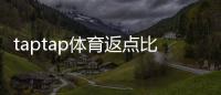 taptap体育返点比例是多少？最新返点规则、计算方法与注意事项